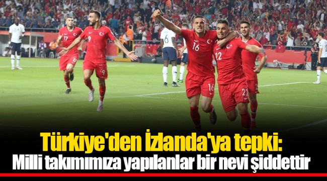 Türkiye'den İzlanda'ya tepki: Milli takımımıza yapılanlar bir nevi şiddettir