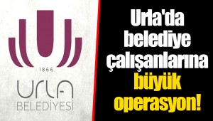 Urla'da belediye çalışanlarına büyük operasyon!