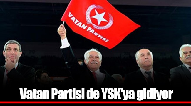 Vatan Partisi de YSK'ya gidiyor
