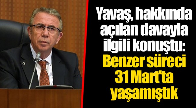 Yavaş, hakkında açılan davayla ilgili konuştu: Benzer süreci 31 Mart'ta yaşamıştık