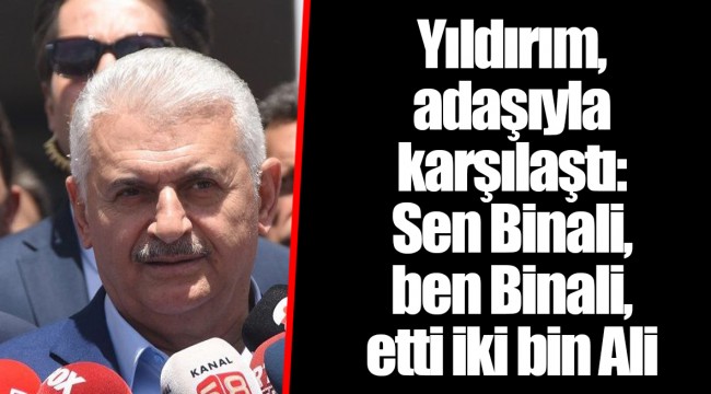 Yıldırım, adaşıyla karşılaştı: Sen Binali, ben Binali, etti iki bin Ali