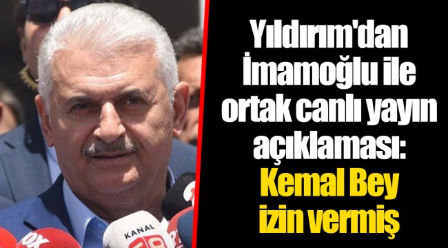Yıldırım'dan İmamoğlu ile ortak canlı yayın açıklaması: Kemal Bey izin vermiş