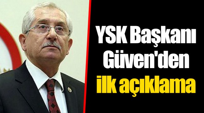 YSK Başkanı Güven'den ilk açıklama