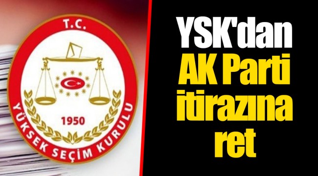 YSK'dan AK Parti itirazına ret