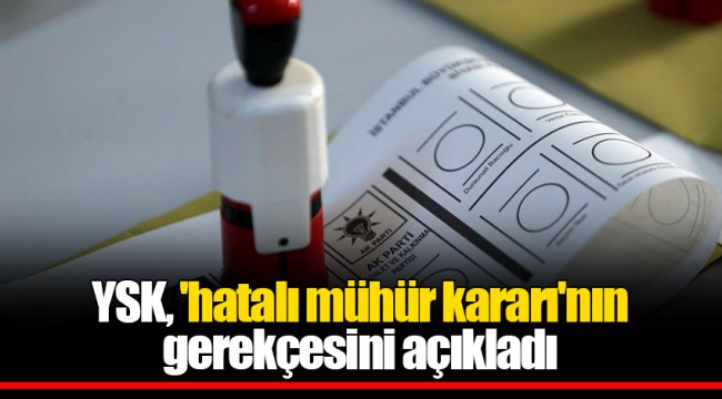 YSK, 'hatalı mühür kararı'nın gerekçesini açıkladı