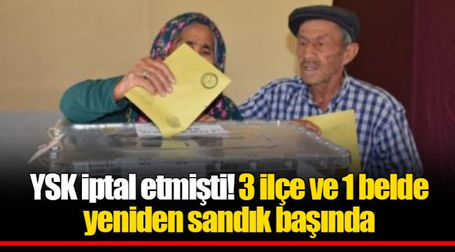YSK iptal etmişti! 3 ilçe ve 1 belde yeniden sandık başında