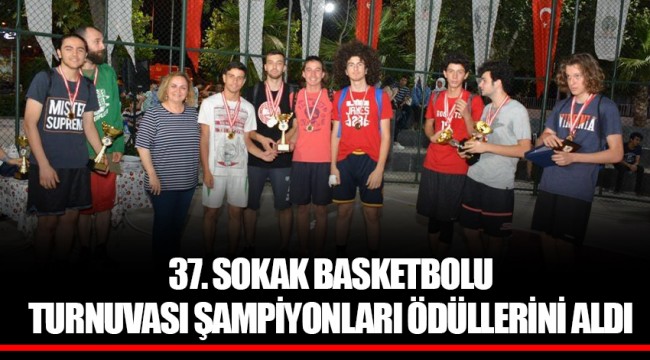 37. SOKAK BASKETBOLU TURNUVASI ŞAMPİYONLARI ÖDÜLLERİNİ ALDI