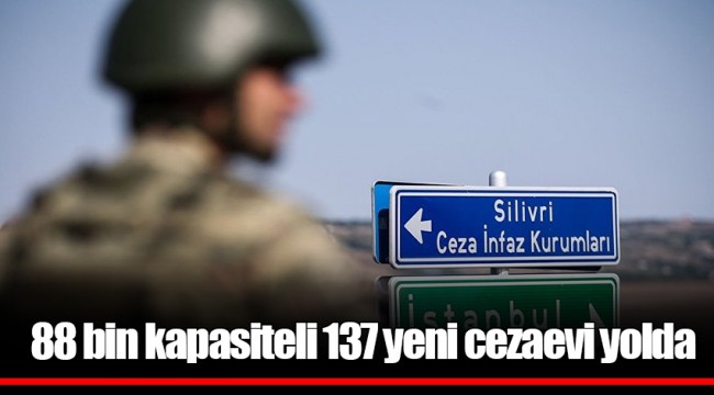 88 bin kapasiteli 137 yeni cezaevi yolda