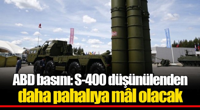 ABD basını: S-400 düşünülenden daha pahalıya mâl olacak
