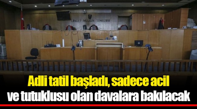 Adli tatil başladı, sadece acil ve tutuklusu olan davalara bakılacak