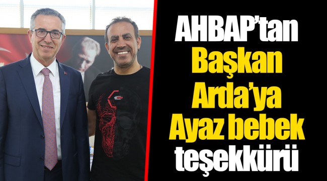 AHBAP’tan Başkan Arda’ya Ayaz bebek teşekkürü