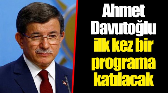 Ahmet Davutoğlu ilk kez bir programa katılacak
