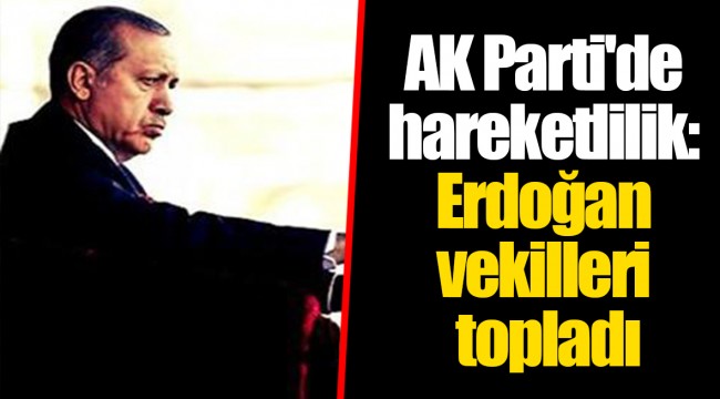 AK Parti'de hareketlilik: Erdoğan vekilleri topladı