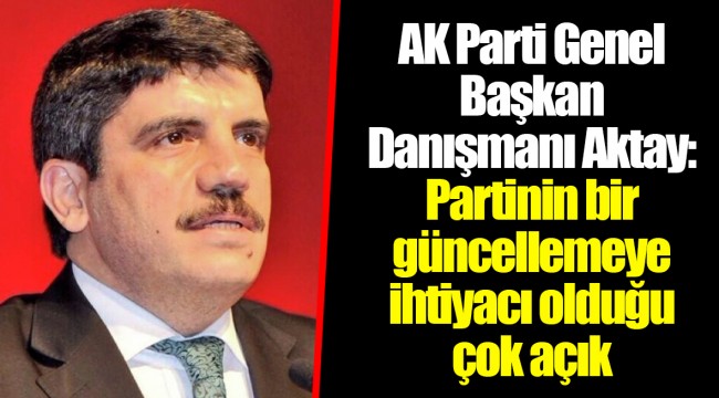 AK Parti Genel Başkan Danışmanı Aktay: Partinin bir güncellemeye ihtiyacı olduğu çok açık