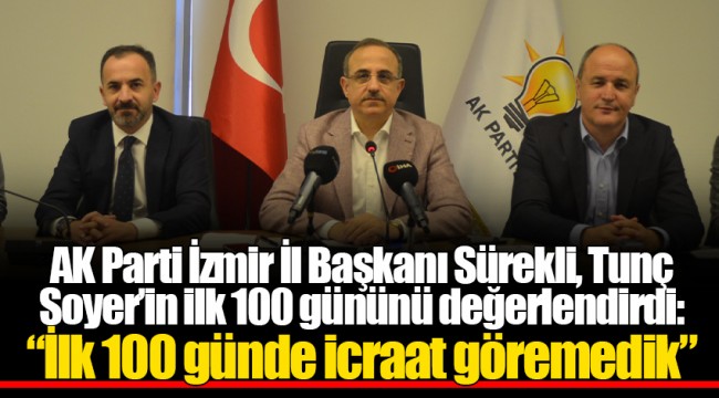AK Parti İzmir İl Başkanı Sürekli, Tunç Soyer'in ilk 100 gününü değerlendirdi:  "İlk 100 günde icraat göremedik"