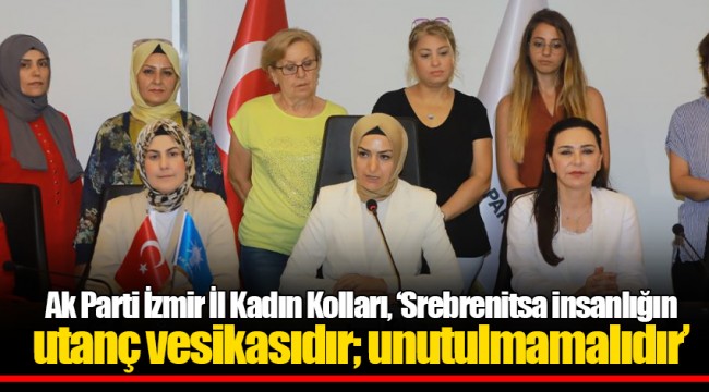 Ak Parti İzmir İl Kadın Kolları, ‘Srebrenitsa insanlığın utanç vesikasıdır; unutulmamalıdır’
