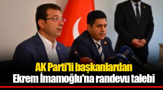 AK Parti'li başkanlardan Ekrem İmamoğlu'na randevu talebi