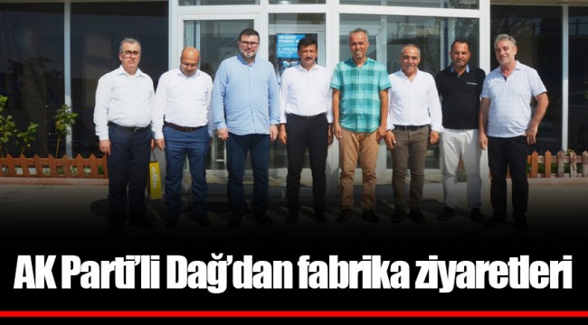 AK Parti’li Dağ’dan fabrika ziyaretleri