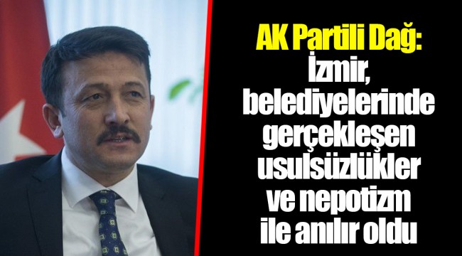 AK Partili Dağ: İzmir, belediyelerinde gerçekleşen usulsüzlükler ve nepotizm ile anılır oldu