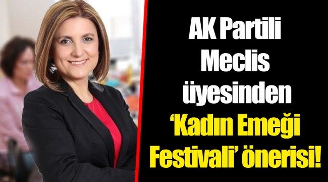 AK Partili Meclis üyesinden ‘Kadın Emeği Festivali’ önerisi!
