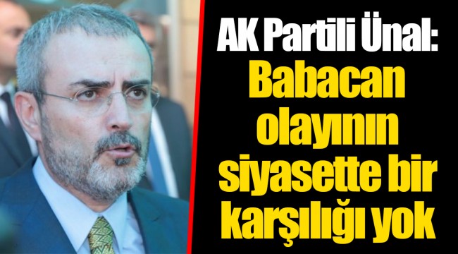 AK Partili Ünal: Babacan olayının siyasette bir karşılığı yok