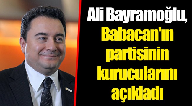 Ali Bayramoğlu, Babacan'ın partisinin kurucularını açıkladı