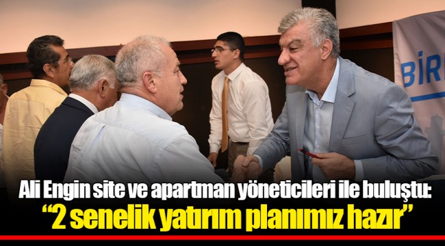 Ali Engin site ve apartman yöneticileri ile buluştu:  “2 senelik yatırım planımız hazır”