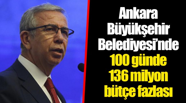 Ankara Büyükşehir Belediyesi’nde 100 günde 136 milyon bütçe fazlası