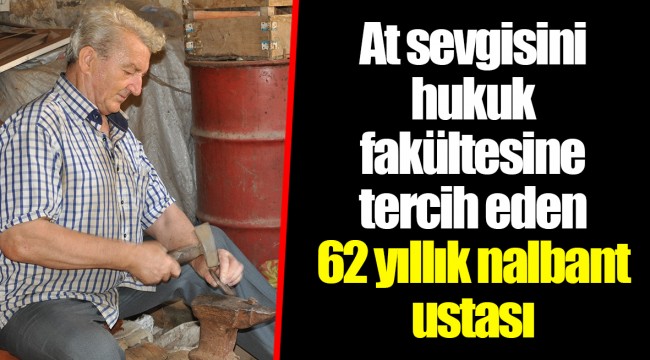 At sevgisini hukuk fakültesine tercih eden 62 yıllık nalbant ustası