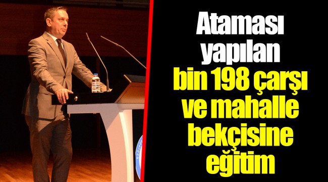 Ataması yapılan bin 198 çarşı ve mahalle bekçisine eğitim