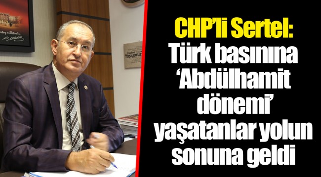 Atila Sertel: Türk basınına ‘Abdülhamit dönemi’ yaşatanlar yolun sonuna geldi