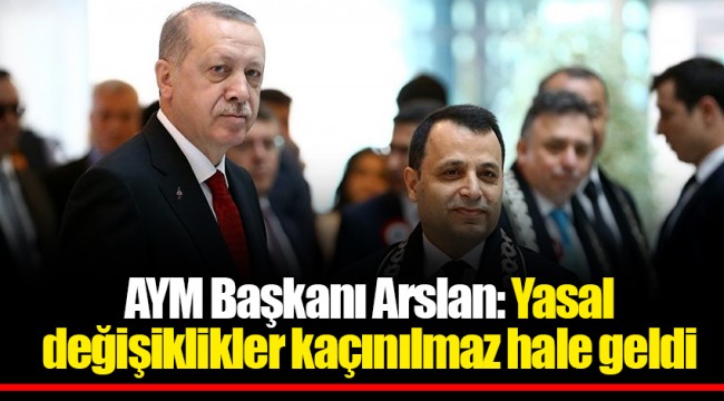 AYM Başkanı Arslan: Yasal değişiklikler kaçınılmaz hale geldi