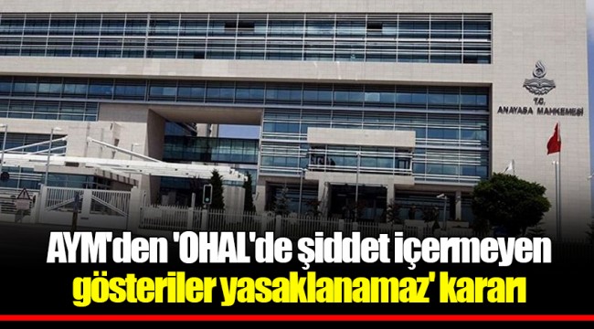 AYM'den 'OHAL'de şiddet içermeyen gösteriler yasaklanamaz' kararı