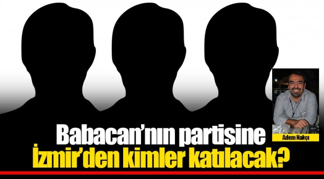 Babacan'ın partisine İzmir'den kimler katılacak?