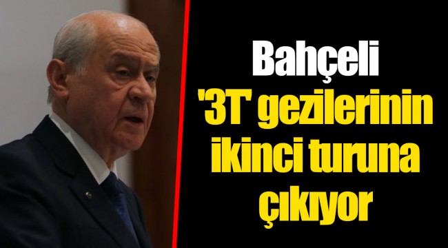Bahçeli '3T' gezilerinin ikinci turuna çıkıyor