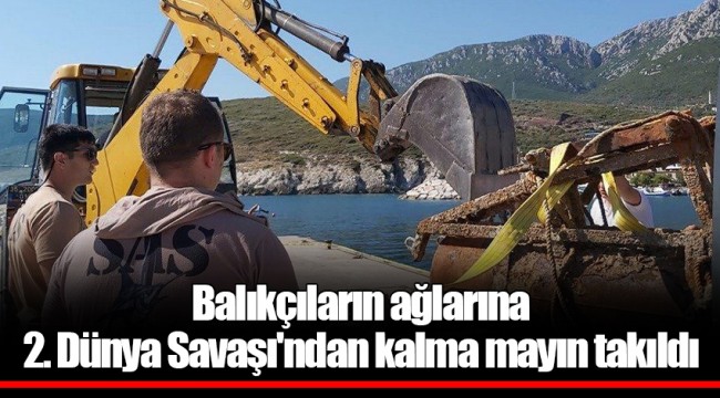 Balıkçıların ağlarına 2. Dünya Savaşı'ndan kalma mayın takıldı