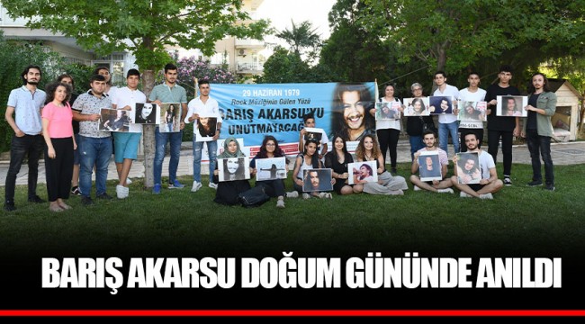 BARIŞ AKARSU DOĞUM GÜNÜNDE ANILDI