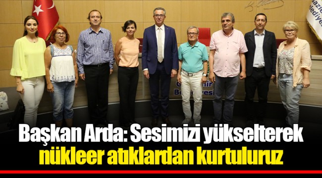 Başkan Arda: Sesimizi yükselterek nükleer atıklardan kurtuluruz