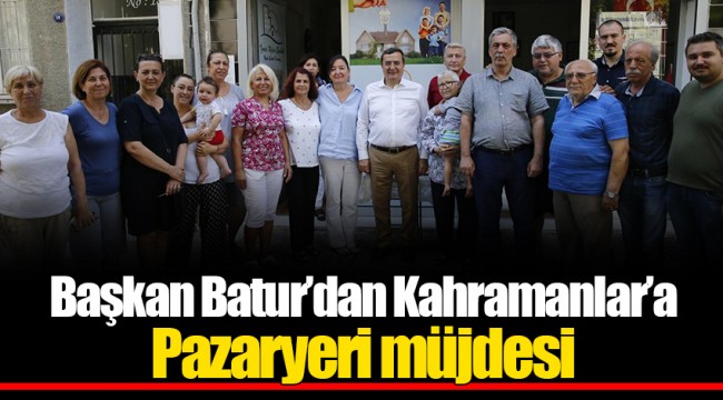 Başkan Batur’dan Kahramanlar’a Pazaryeri müjdesi