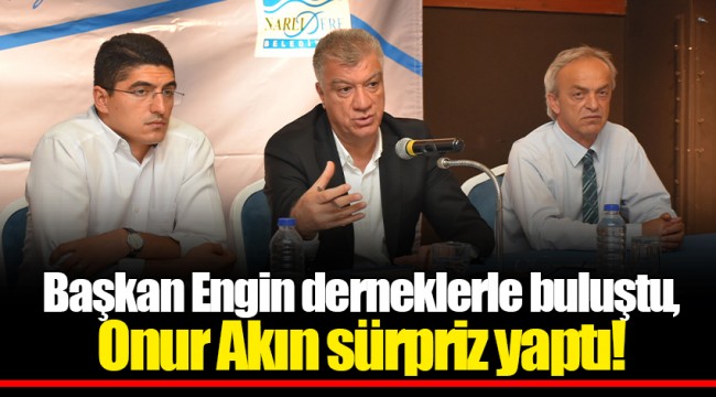 Başkan Engin derneklerle buluştu, Onur Akın sürpriz yaptı!