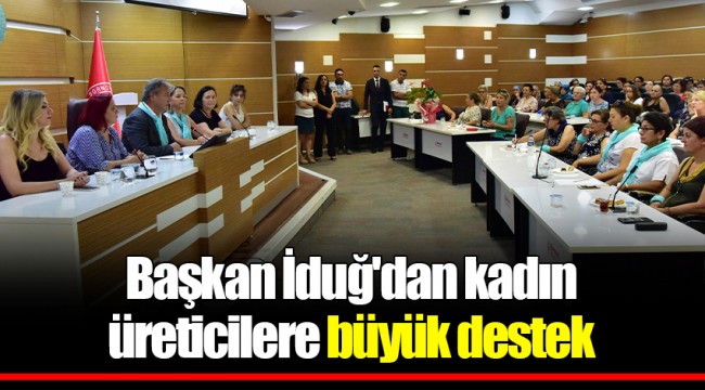Başkan İduğ'dan kadın üreticilere büyük destek