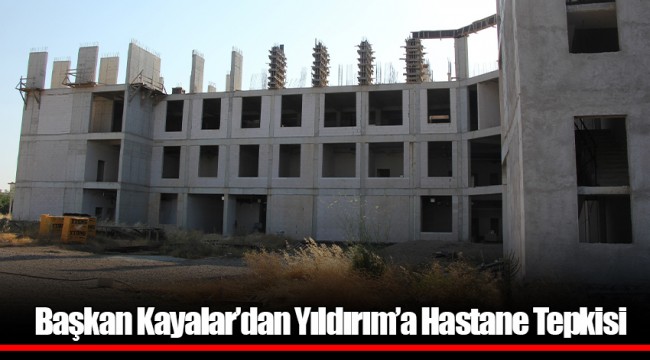 Başkan Kayalar’dan Yıldırım’a Hastane Tepkisi