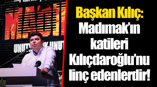 Başkan Kılıç:  Madımak’ın katileri Kılıçdaroğlu’nu linç edenlerdir!