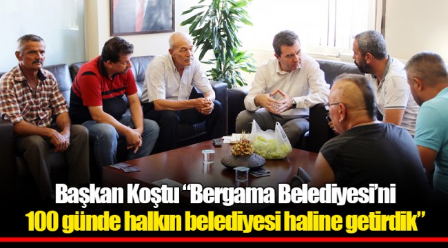 Başkan Koştu “Bergama Belediyesi’ni 100 günde halkın belediyesi haline getirdik”