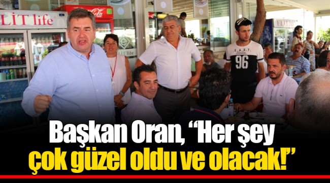 Başkan Oran, "Her şey çok güzel oldu ve olacak!"