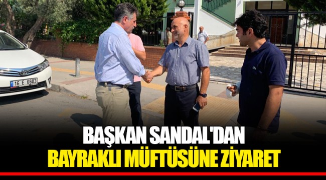 BAŞKAN SANDAL'DAN BAYRAKLI MÜFTÜSÜNE ZİYARET