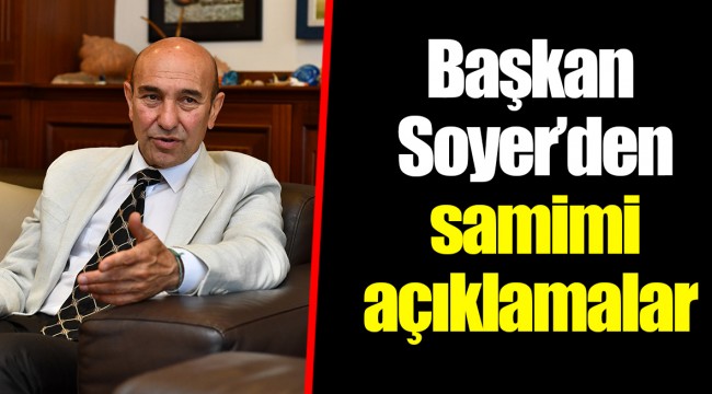 Başkan Soyer’den samimi açıklamalar