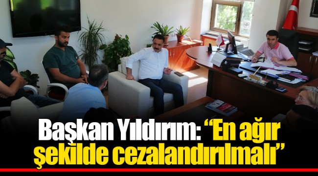 Başkan Yıldırım: “En ağır şekilde cezalandırılmalı”
