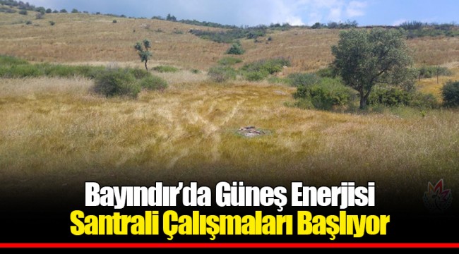 Bayındır’da Güneş Enerjisi Santrali Çalışmaları Başlıyor