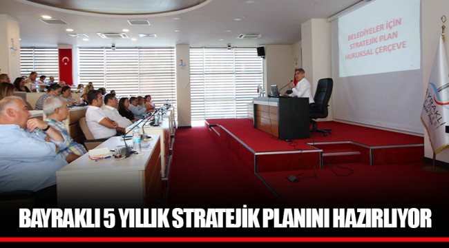 BAYRAKLI 5 YILLIK STRATEJİK PLANINI HAZIRLIYOR